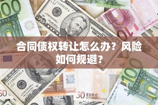 北京合同债权转让怎么办？风险如何规避？