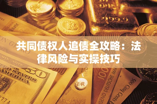 北京共同债权人追债全攻略：法律风险与实操技巧