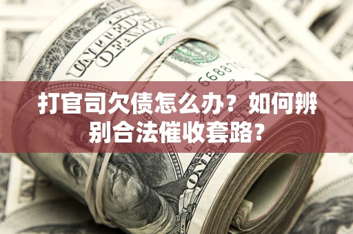 北京打官司欠债怎么办？如何辨别合法催收套路？