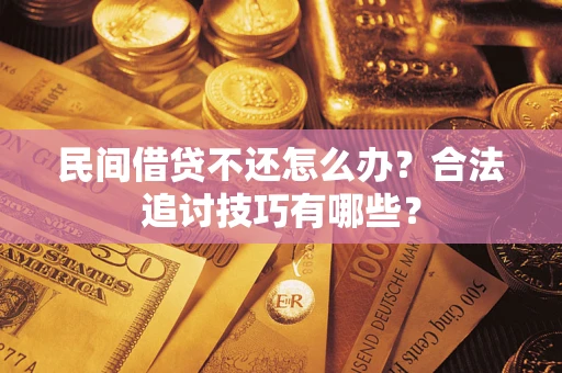 北京民间借贷不还怎么办？合法追讨技巧有哪些？