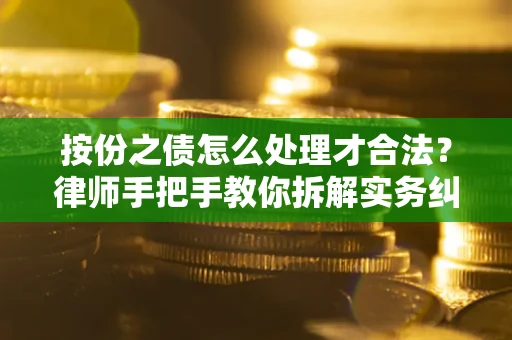 北京按份之债怎么处理才合法？律师手把手教你拆解实务纠纷