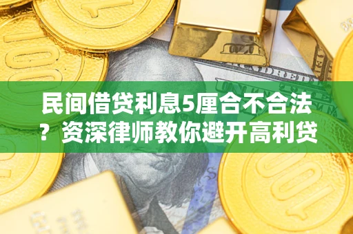 北京民间借贷利息5厘合不合法？资深律师教你避开高利贷陷阱
