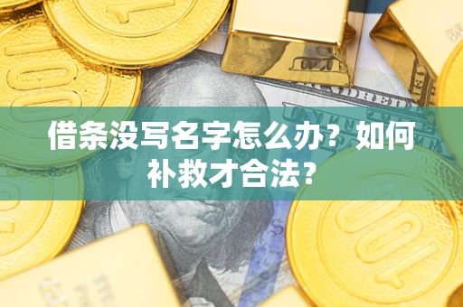北京借条没写名字怎么办？如何补救才合法？