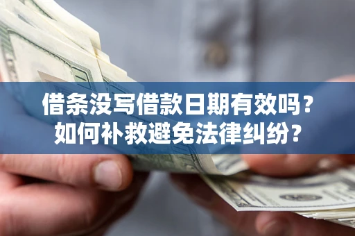 北京借条没写借款日期有效吗？如何补救避免法律纠纷？