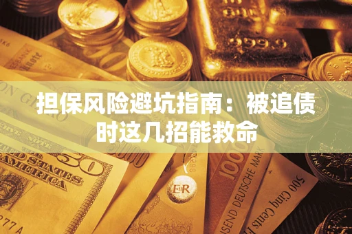 北京担保风险避坑指南：被追债时这几招能救命