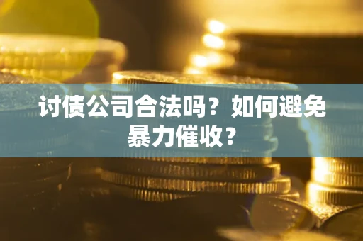 北京讨债公司合法吗？如何避免暴力催收？