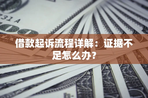 北京借款起诉流程详解：证据不足怎么办？