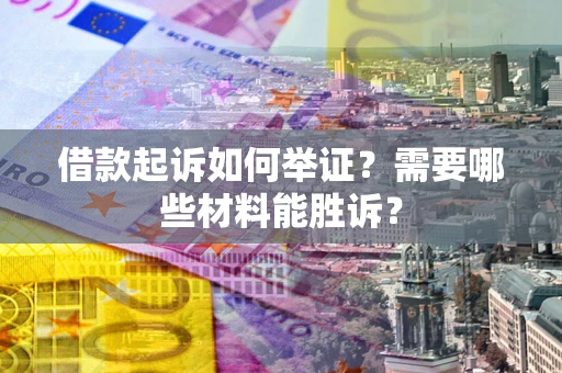 北京借款起诉如何举证？需要哪些材料能胜诉？