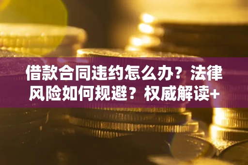 北京借款合同违约怎么办?法律风险如何规避?权威解读+实用指南 北京借款合同违约怎么办?法律风险如何规避?权威解读+实用指南