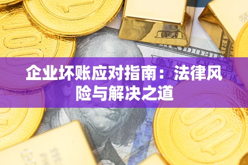 北京企业坏账应对指南：法律风险与解决之道