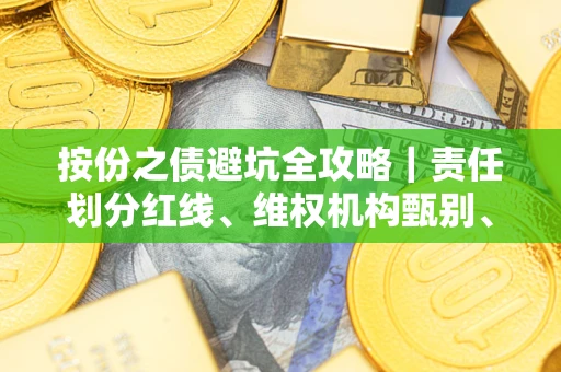 北京按份之债避坑全攻略｜责任划分红线、维权机构甄别、纠纷处理全流程拆解