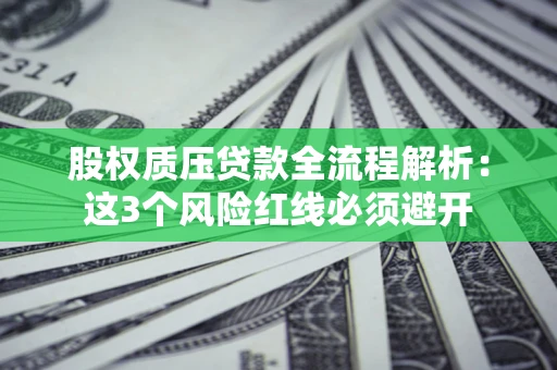 北京股权质压贷款全流程解析：这3个风险红线必须避开