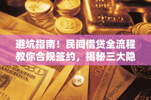 北京避坑指南！民间借贷全流程教你合规签约，揭秘三大隐形陷阱