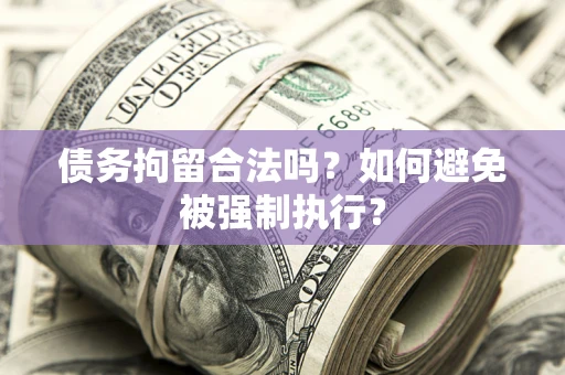 北京债务拘留合法吗？如何避免被强制执行？