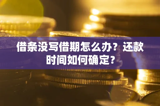 北京借条没写借期怎么办？还款时间如何确定？