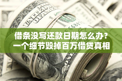 北京借条没写还款日期怎么办？一个细节毁掉百万借贷真相
