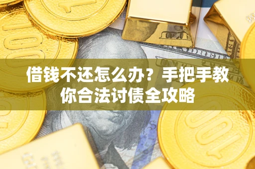 北京借钱不还怎么办？手把手教你合法讨债全攻略