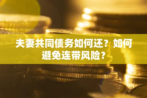 北京夫妻共同债务如何还？如何避免连带风险？