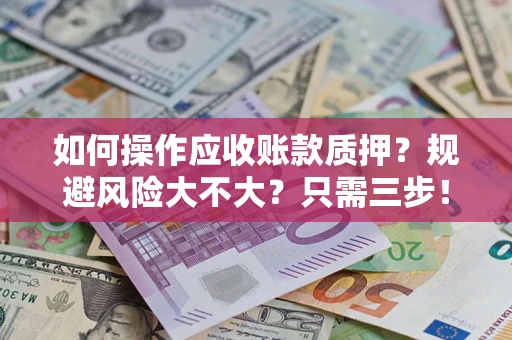 北京如何操作应收账款质押？规避风险大不大？只需三步！