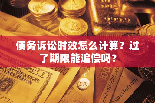 北京债务诉讼时效怎么计算？过了期限能追偿吗？