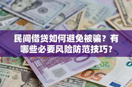 北京民间借贷如何避免被骗？有哪些必要风险防范技巧？