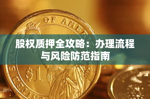 北京股权质押全攻略：办理流程与风险防范指南