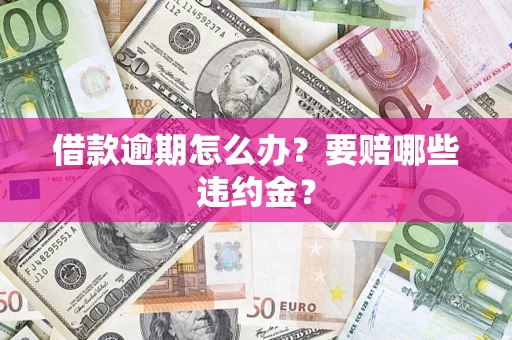 北京借款逾期怎么办？要赔哪些违约金？