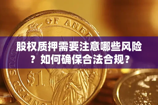 北京股权质押需要注意哪些风险？如何确保合法合规？