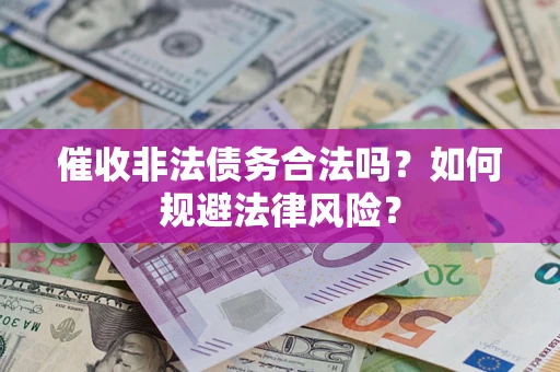 北京催收非法债务合法吗？如何规避法律风险？