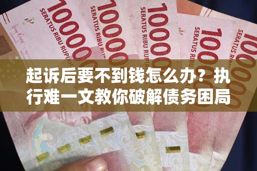 北京起诉后要不到钱怎么办？执行难一文教你破解债务困局