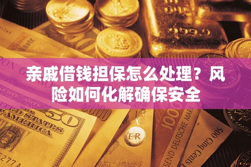 北京亲戚借钱担保怎么处理？风险如何化解确保安全
