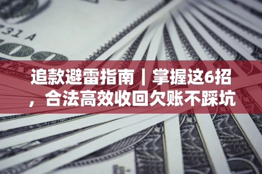 北京追款避雷指南｜掌握这6招，合法高效收回欠账不踩坑