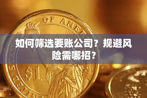北京如何筛选要账公司？规避风险需哪招？