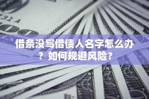 北京借条没写借债人名字怎么办？如何规避风险？