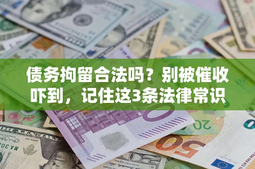 北京债务拘留合法吗？别被催收吓到，记住这3条法律常识