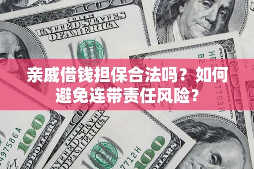 北京亲戚借钱担保合法吗？如何避免连带责任风险？