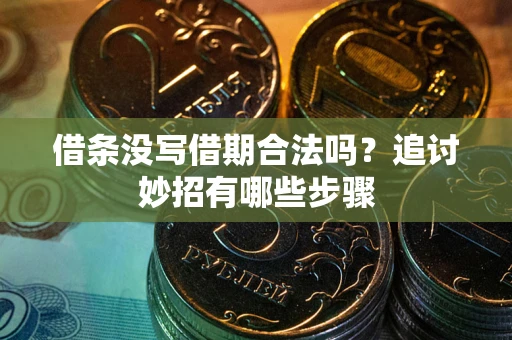 北京借条没写借期合法吗？追讨妙招有哪些步骤