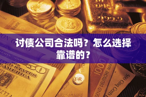 北京讨债公司合法吗？怎么选择靠谱的？