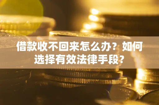 北京借款收不回来怎么办？如何选择有效法律手段？
